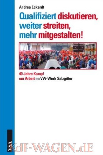 VW - Qualifiziert diskutieren, weiter streiten, mehr mitgestalten!: 40 Jahre Kampf um Arbeit im VW-Werk Salzgitter - Andrea Eckardt - 978-3899654189 - [9813]-1